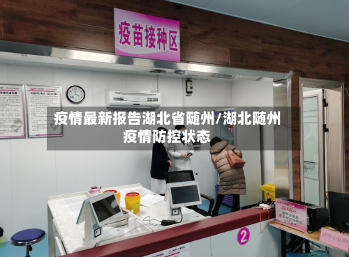 疫情最新报告湖北省随州/湖北随州疫情防控状态-第2张图片