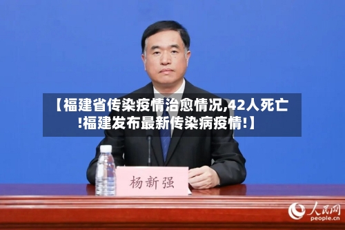 【福建省传染疫情治愈情况,42人死亡!福建发布最新传染病疫情!】-第2张图片