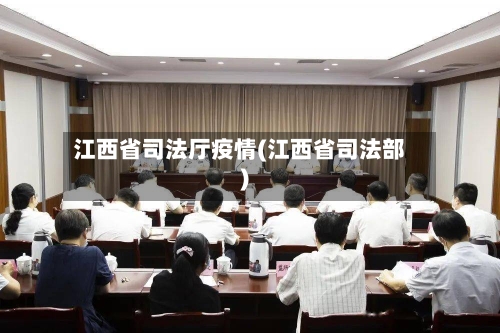 江西省司法厅疫情(江西省司法部)-第1张图片