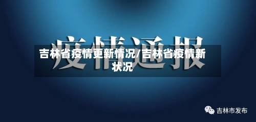 吉林省疫情更新情况/吉林省疫情新状况-第3张图片