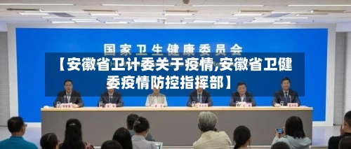 【安徽省卫计委关于疫情,安徽省卫健委疫情防控指挥部】-第1张图片