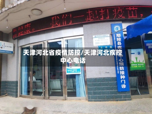 天津河北省疫情防控/天津河北疾控中心电话-第2张图片
