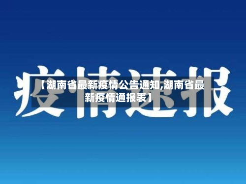 【湖南省最新疫情公告通知,湖南省最新疫情通报表】-第1张图片