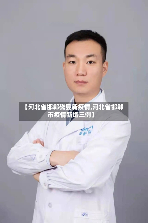 【河北省邯郸磁县新疫情,河北省邯郸市疫情新增三例】-第3张图片