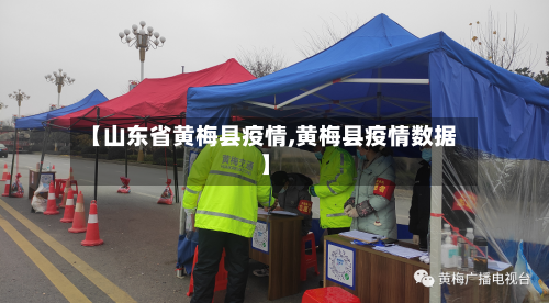 【山东省黄梅县疫情,黄梅县疫情数据】-第1张图片
