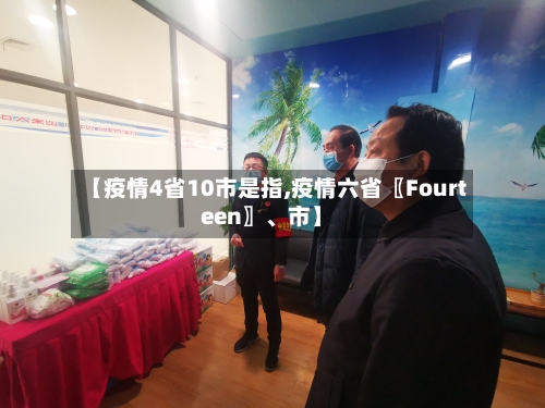 【疫情4省10市是指,疫情六省〖Fourteen〗、市】-第1张图片
