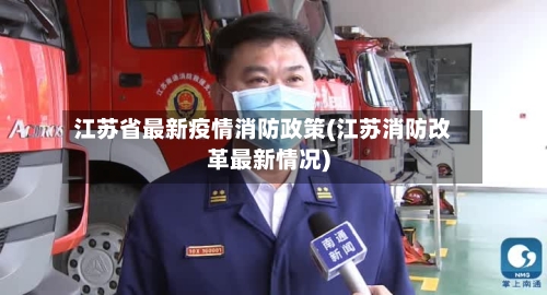 江苏省最新疫情消防政策(江苏消防改革最新情况)-第1张图片