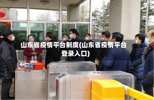 山东省疫情平台制度(山东省疫情平台登录入口)-第2张图片
