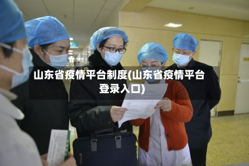 山东省疫情平台制度(山东省疫情平台登录入口)-第1张图片
