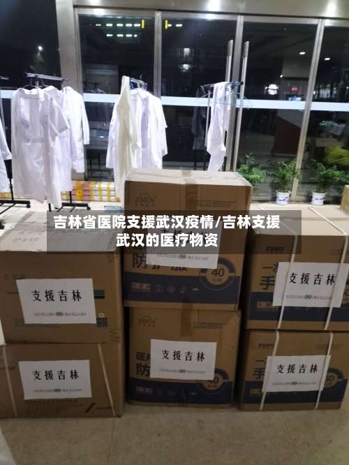 吉林省医院支援武汉疫情/吉林支援武汉的医疗物资-第1张图片