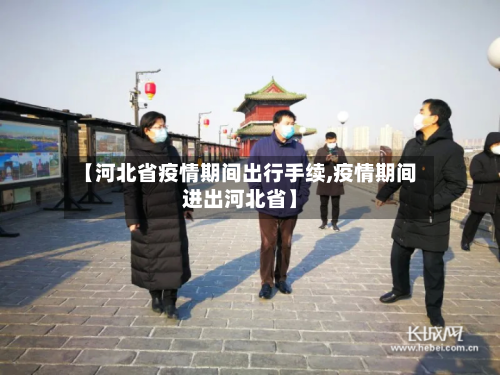 【河北省疫情期间出行手续,疫情期间进出河北省】-第2张图片