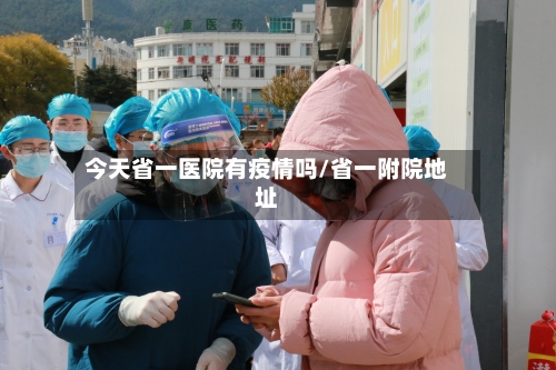 今天省一医院有疫情吗/省一附院地址-第2张图片