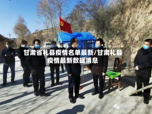 甘肃省礼县疫情名单最新/甘肃礼县疫情最新数据消息-第1张图片