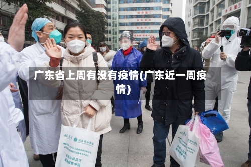 广东省上周有没有疫情(广东近一周疫情)-第3张图片