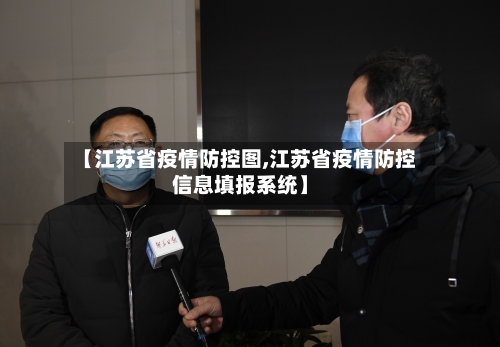 【江苏省疫情防控图,江苏省疫情防控信息填报系统】-第2张图片