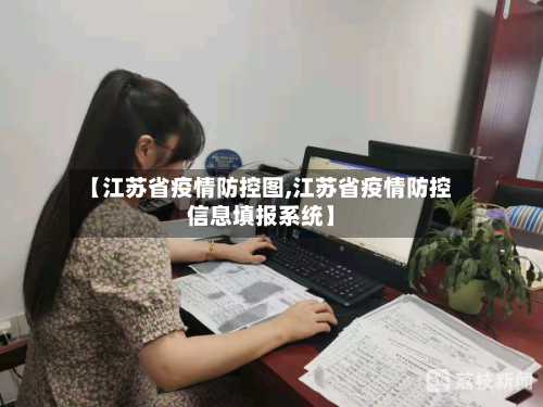 【江苏省疫情防控图,江苏省疫情防控信息填报系统】-第1张图片