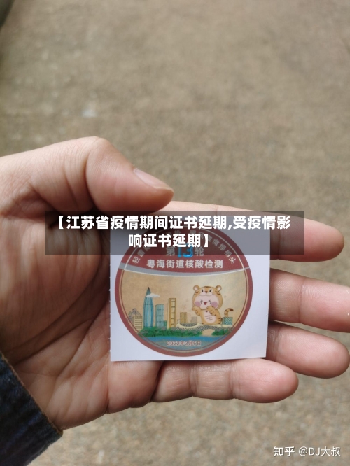 【江苏省疫情期间证书延期,受疫情影响证书延期】-第1张图片
