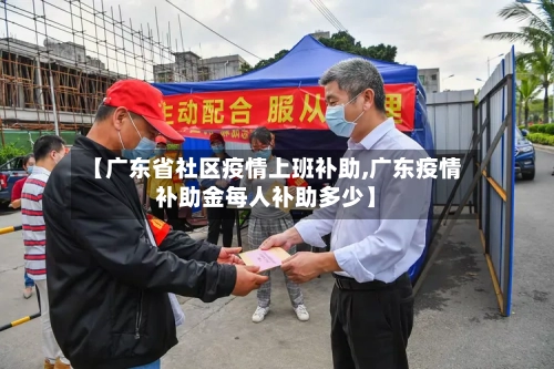 【广东省社区疫情上班补助,广东疫情补助金每人补助多少】-第2张图片