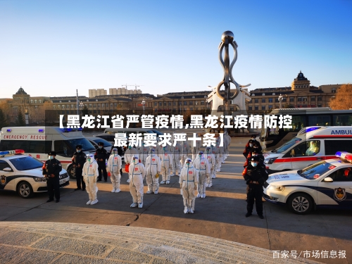 【黑龙江省严管疫情,黑龙江疫情防控最新要求严十条】-第2张图片
