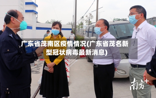 广东省茂南区疫情情况(广东省茂名新型冠状病毒最新消息)-第1张图片