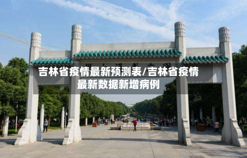 吉林省疫情最新预测表/吉林省疫情最新数据新增病例-第1张图片