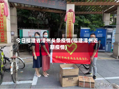 今日福建省漳州头条疫情(福建漳州近期疫情)-第1张图片