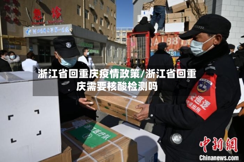浙江省回重庆疫情政策/浙江省回重庆需要核酸检测吗-第2张图片
