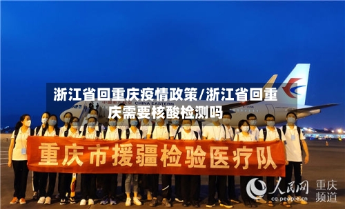 浙江省回重庆疫情政策/浙江省回重庆需要核酸检测吗-第3张图片