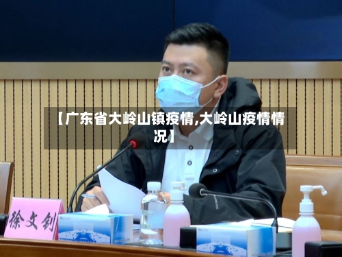 【广东省大岭山镇疫情,大岭山疫情情况】-第2张图片