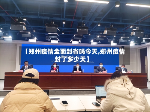 【郑州疫情全面封省吗今天,郑州疫情封了多少天】-第1张图片
