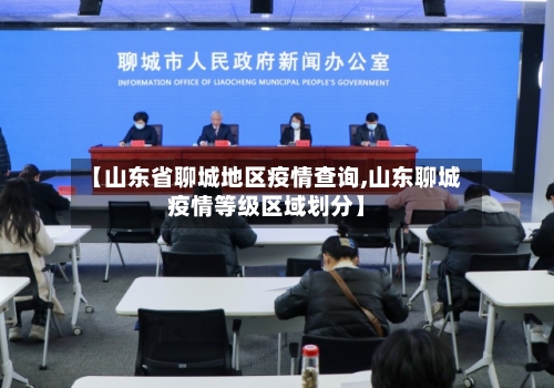 【山东省聊城地区疫情查询,山东聊城疫情等级区域划分】-第1张图片