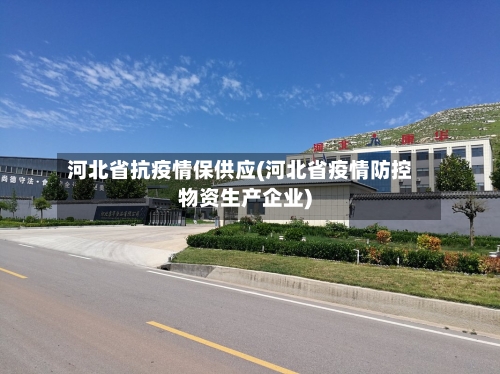 河北省抗疫情保供应(河北省疫情防控物资生产企业)-第2张图片