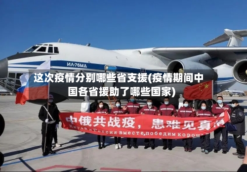 这次疫情分别哪些省支援(疫情期间中国各省援助了哪些国家)-第1张图片