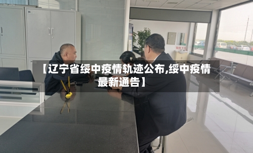 【辽宁省绥中疫情轨迹公布,绥中疫情最新通告】-第3张图片