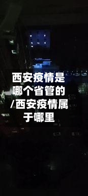 西安疫情是哪个省管的/西安疫情属于哪里-第1张图片