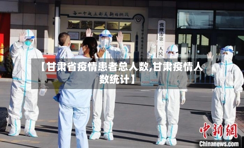 【甘肃省疫情患者总人数,甘肃疫情人数统计】-第1张图片