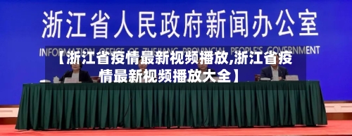 【浙江省疫情最新视频播放,浙江省疫情最新视频播放大全】-第1张图片