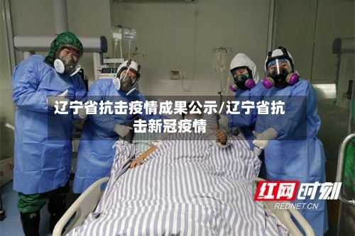 辽宁省抗击疫情成果公示/辽宁省抗击新冠疫情-第2张图片