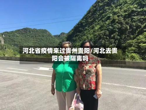 河北省疫情来过贵州贵阳/河北去贵阳会被隔离吗-第1张图片