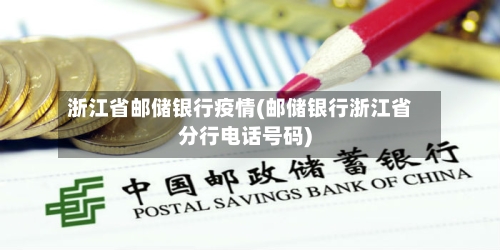 浙江省邮储银行疫情(邮储银行浙江省分行电话号码)-第1张图片