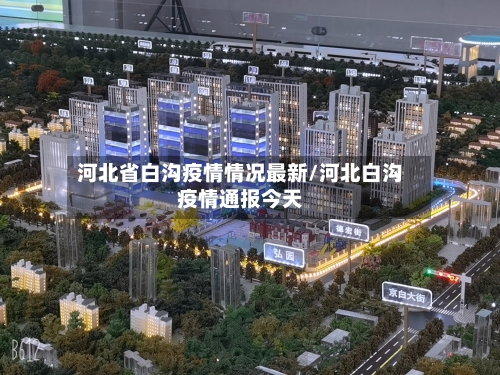 河北省白沟疫情情况最新/河北白沟疫情通报今天-第1张图片