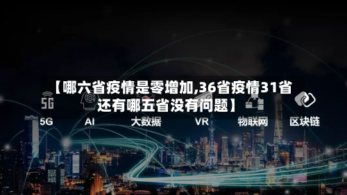 【哪六省疫情是零增加,36省疫情31省还有哪五省没有问题】-第1张图片