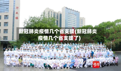 新冠肺炎疫情几个省支援(新冠肺炎疫情几个省支援了)-第3张图片
