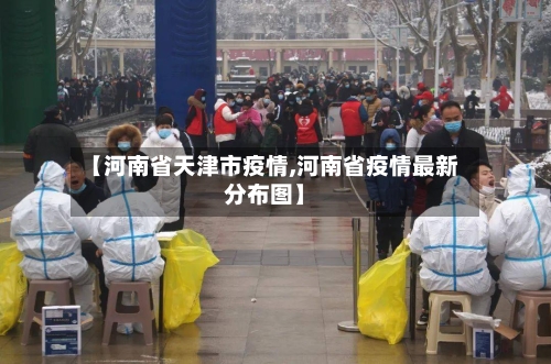 【河南省天津市疫情,河南省疫情最新分布图】-第2张图片
