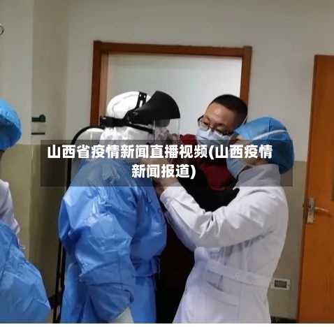山西省疫情新闻直播视频(山西疫情新闻报道)-第2张图片