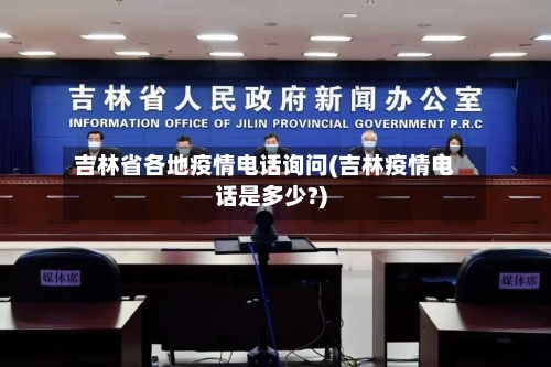 吉林省各地疫情电话询问(吉林疫情电话是多少?)-第1张图片