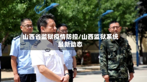 山西省监狱疫情防控/山西监狱系统最新动态-第1张图片