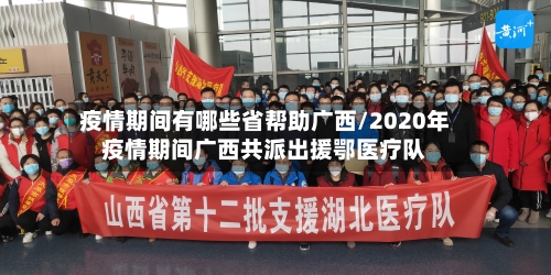 疫情期间有哪些省帮助广西/2020年疫情期间广西共派出援鄂医疗队-第3张图片