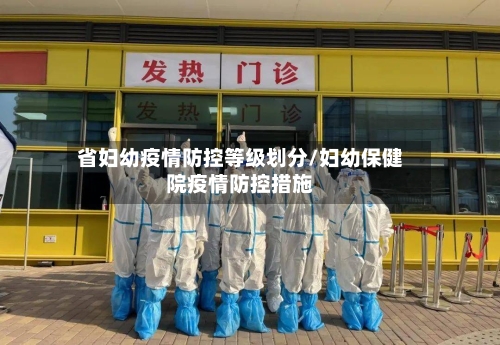 省妇幼疫情防控等级划分/妇幼保健院疫情防控措施-第1张图片