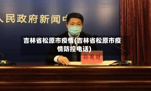 吉林省松原市疫情(吉林省松原市疫情防控电话)-第1张图片